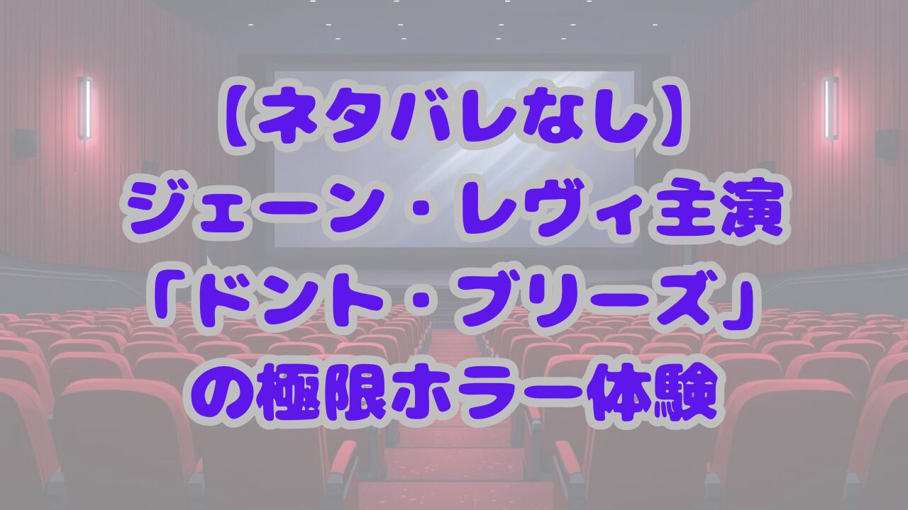 ドント・ブリーズの極限ホラー体験