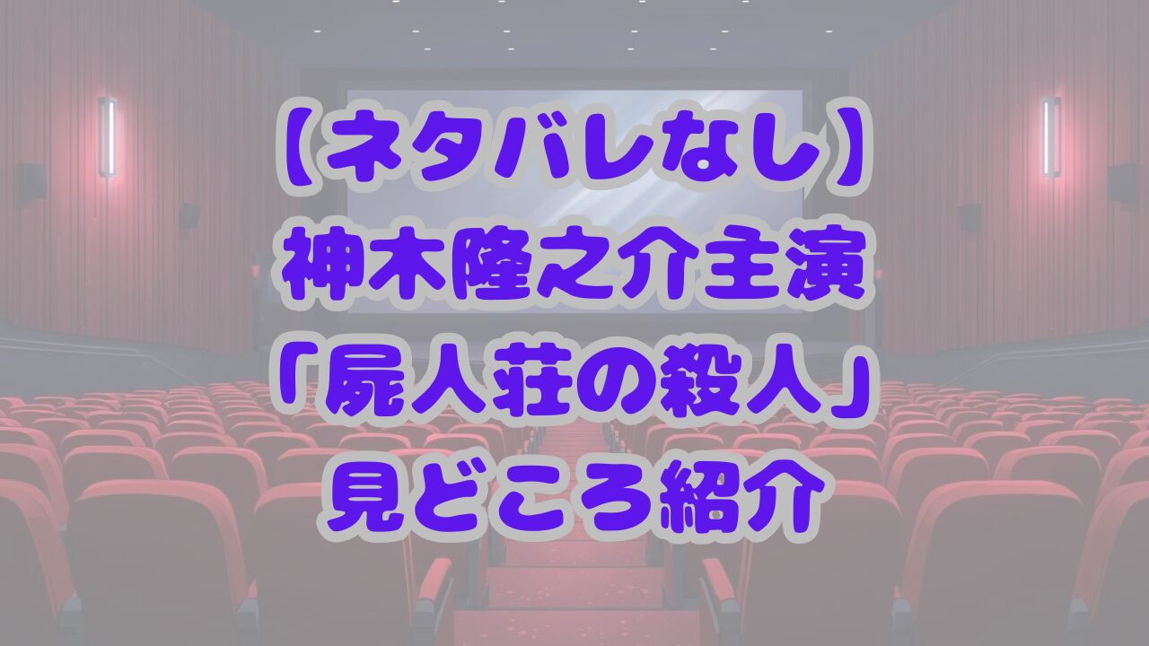 「屍人荘の殺人」の見どころを徹底紹介