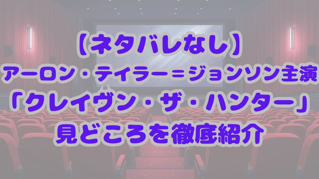 【ネタバレなし】アーロン・テイラー＝ジョンソン主演「クレイヴン・ザ・ハンター」レビュー