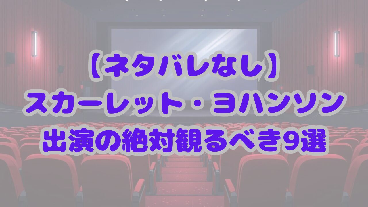 【ネタバレなし】スカーレット・ヨハンソン出演の絶対観るべき9選