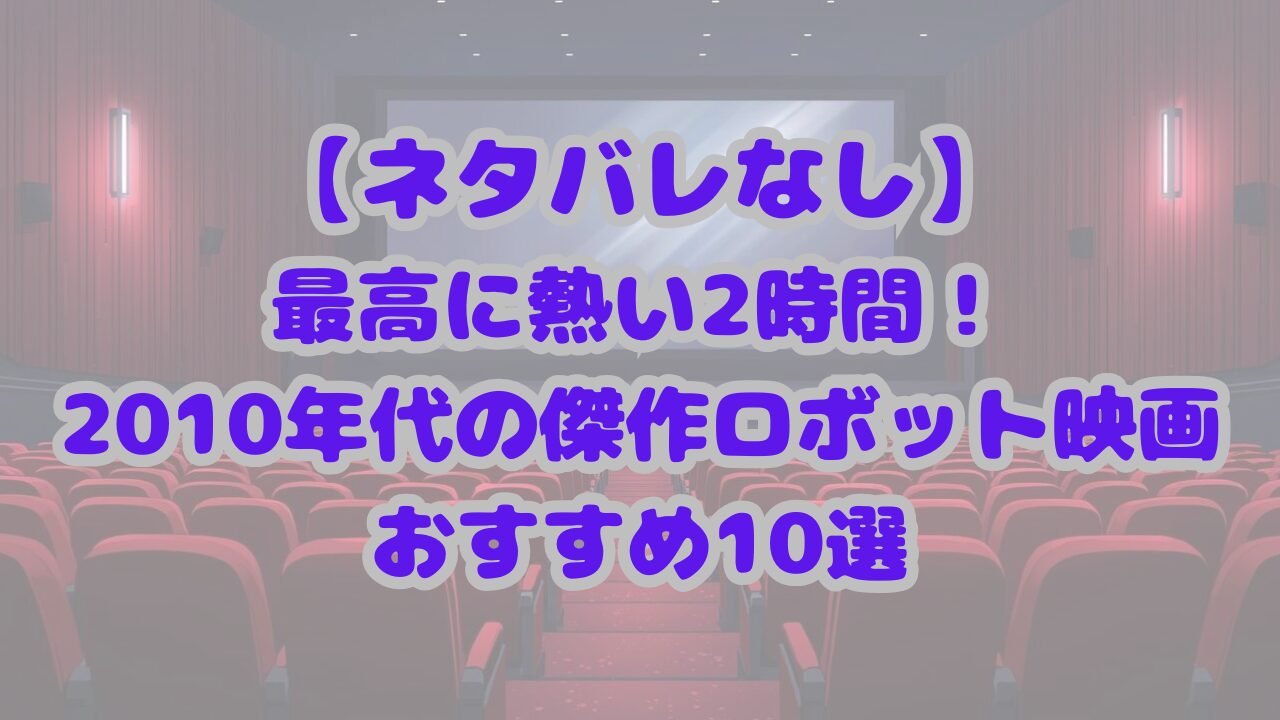 2010年代の傑作ロボット映画おすすめ10選
